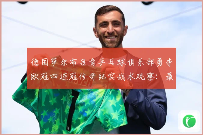 德国萨尔布吕肯乒乓球俱乐部勇夺欧冠四连冠传奇纪实战术观察：最新赛事动态与深度分析